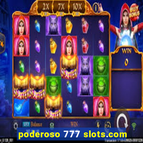 poderoso 777 slots.com